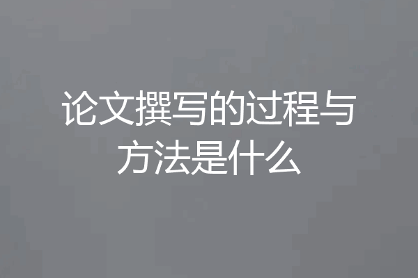 论文撰写的过程与方法是什么