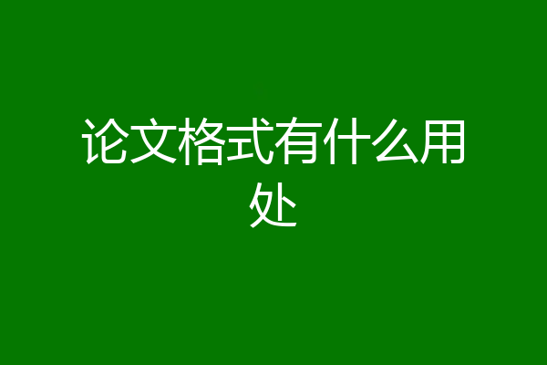 论文格式有什么用处