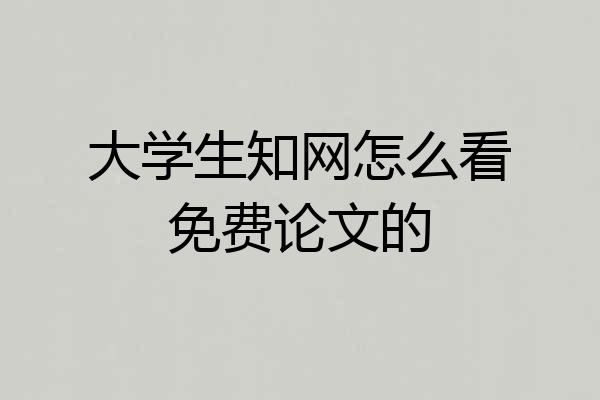 大学生知网怎么看免费论文的