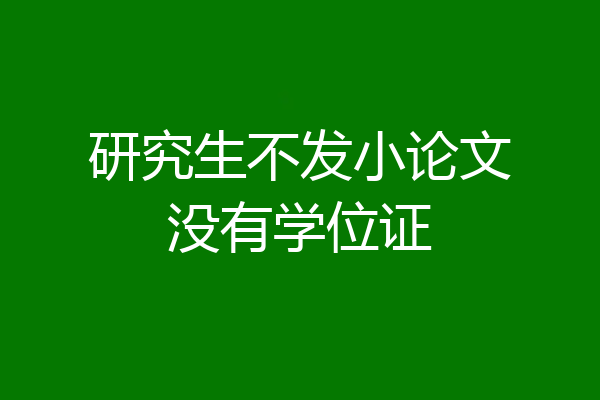 研究生不发小论文没有学位证