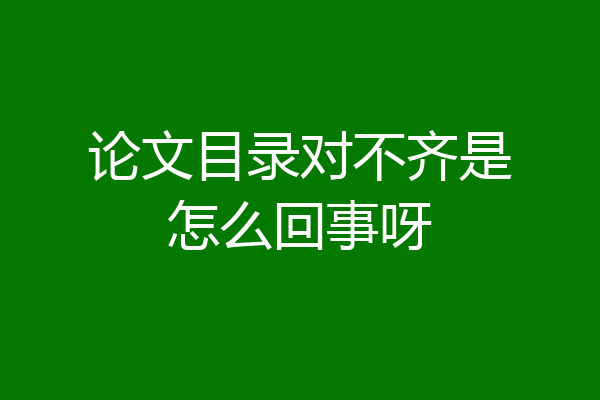 论文目录对不齐是怎么回事呀