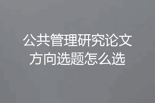 公共管理研究论文方向选题怎么选