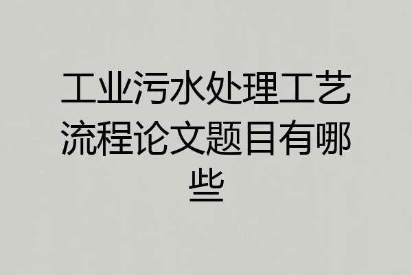 工业污水处理工艺流程论文题目有哪些