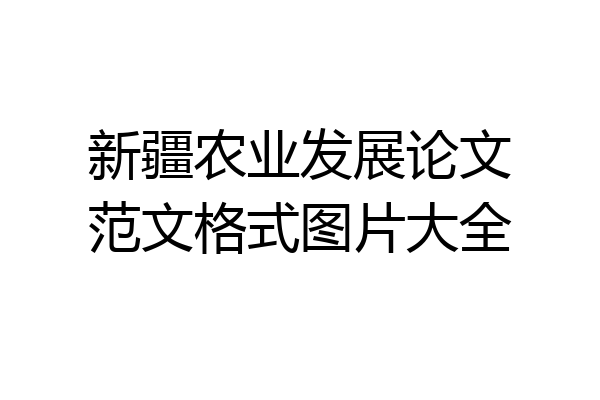 新疆农业发展论文范文格式图片大全