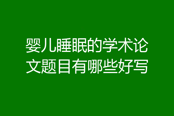 婴儿睡眠的学术论文题目有哪些好写
