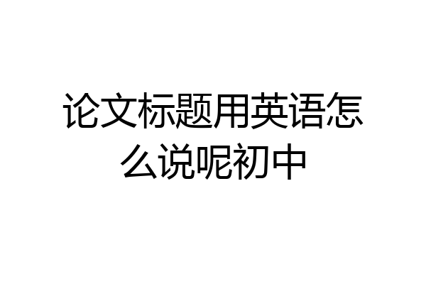 论文标题用英语怎么说呢初中