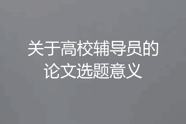 关于高校辅导员的论文选题意义
