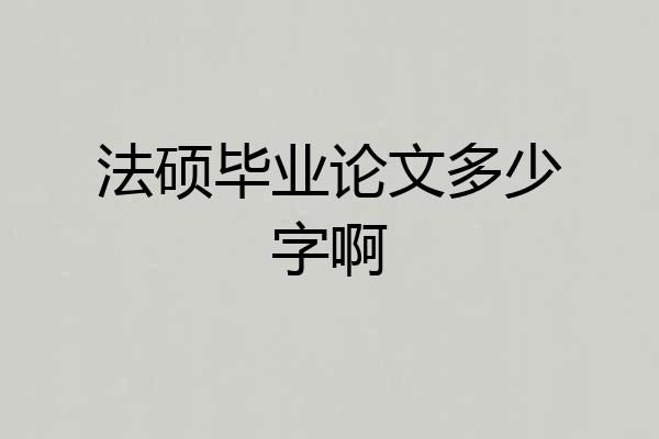 法硕毕业论文多少字啊