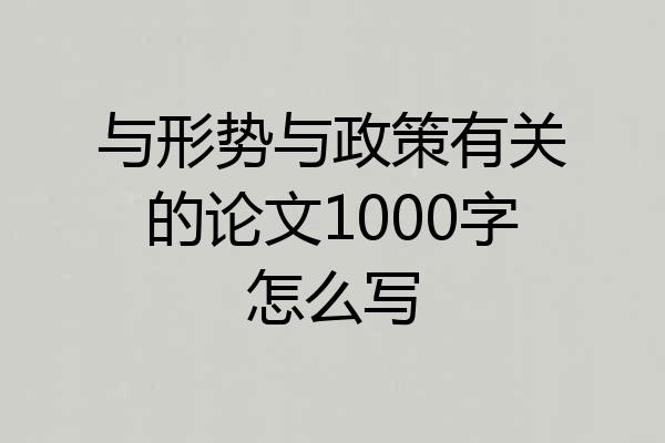 与形势与政策有关的论文1000字怎么写