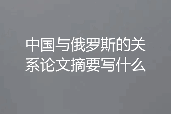 中国与俄罗斯的关系论文摘要写什么