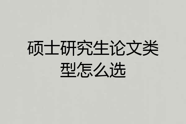 硕士研究生论文类型怎么选
