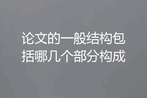 论文的一般结构包括哪几个部分构成