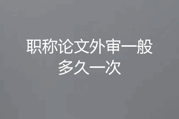 职称论文外审一般多久一次