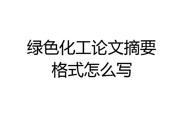 绿色化工论文摘要格式怎么写