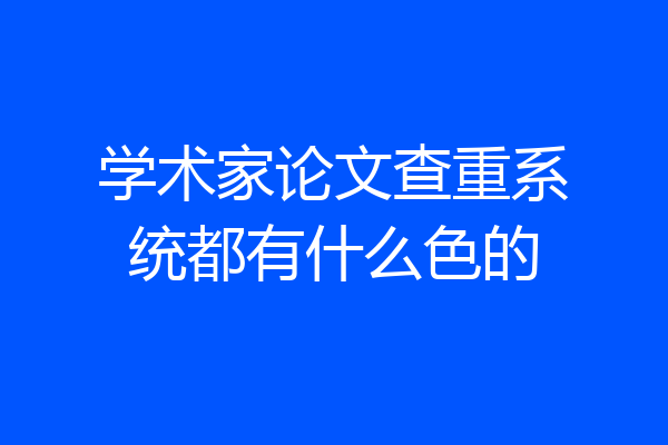 学术家论文查重系统都有什么色的