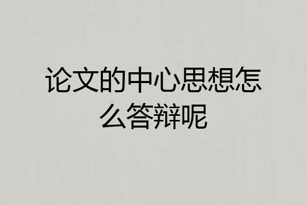 论文的中心思想怎么答辩呢