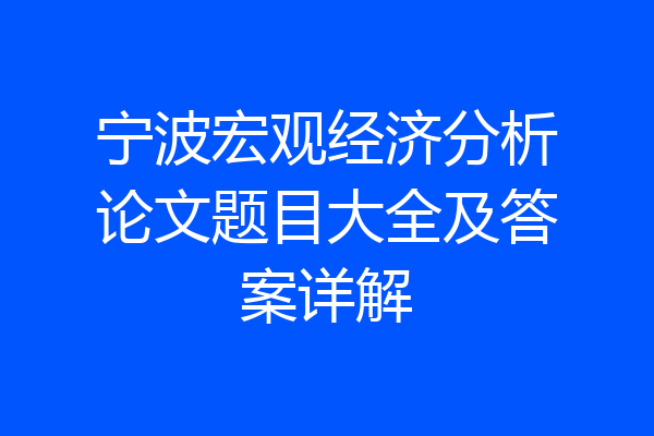 宁波宏观经济分析论文题目大全及答案详解
