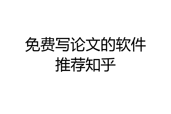 免费写论文的软件推荐知乎