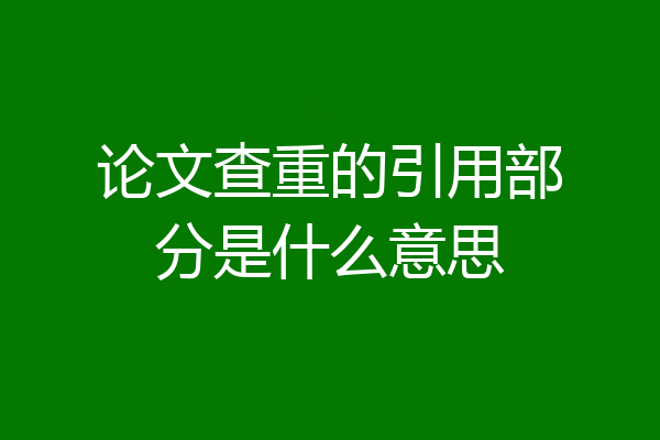 论文查重的引用部分是什么意思