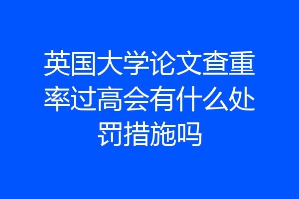 英国大学论文查重率过高会有什么处罚措施吗
