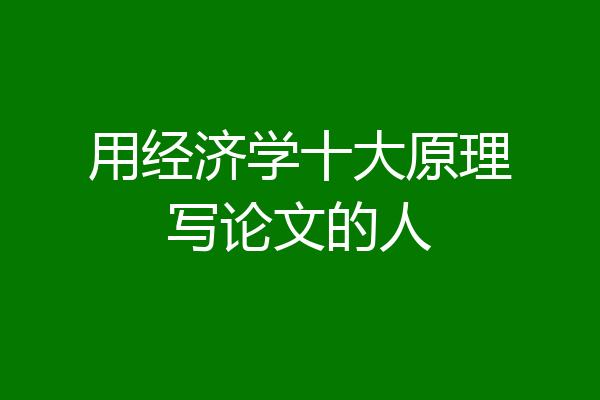 用经济学十大原理写论文的人