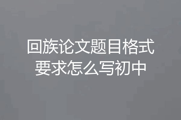 回族论文题目格式要求怎么写初中