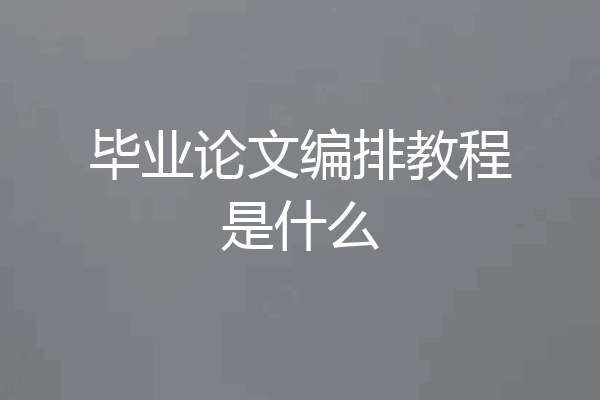 毕业论文编排教程是什么