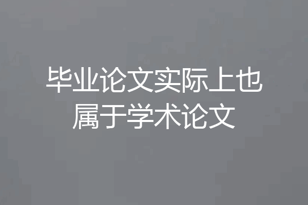 毕业论文实际上也属于学术论文