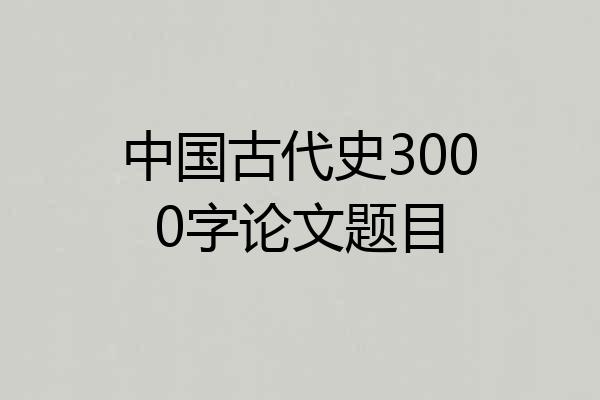 中国古代史3000字论文题目