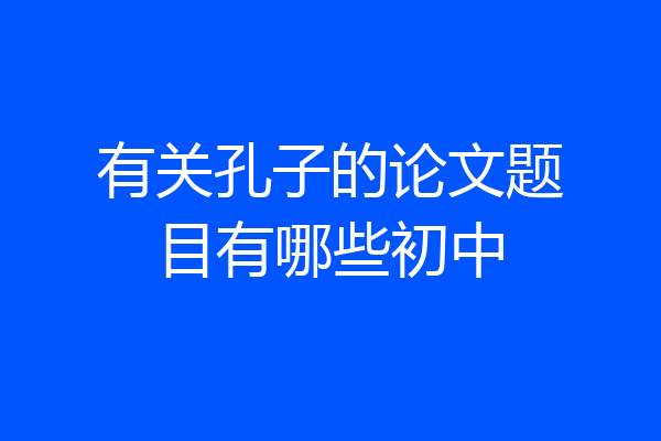 有关孔子的论文题目有哪些初中