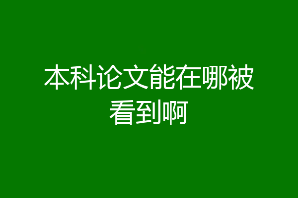 本科论文能在哪被看到啊