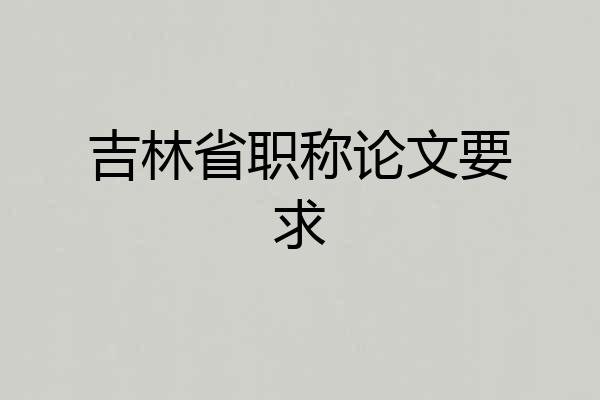 吉林省职称论文要求