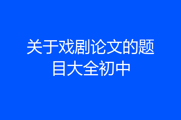 关于戏剧论文的题目大全初中