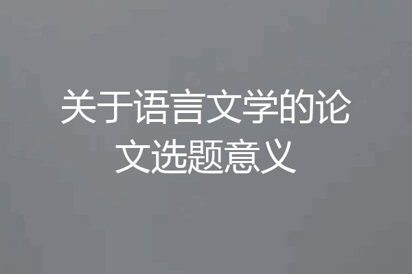 关于语言文学的论文选题意义