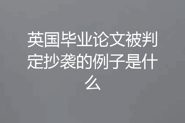 英国毕业论文被判定抄袭的例子是什么
