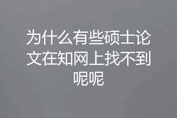 为什么有些硕士论文在知网上找不到呢呢