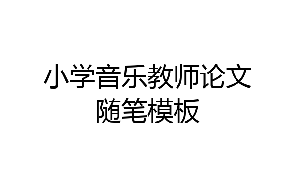 小学音乐教师论文随笔模板