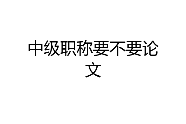 中级职称要不要论文