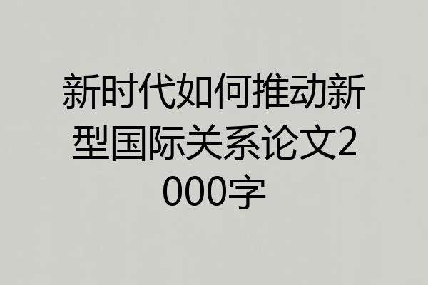 新时代如何推动新型国际关系论文2000字