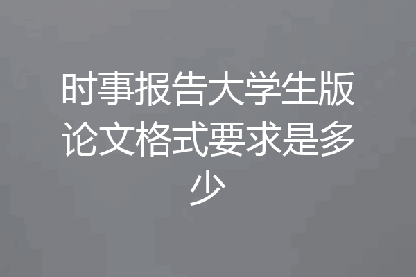 时事报告大学生版论文格式要求是多少