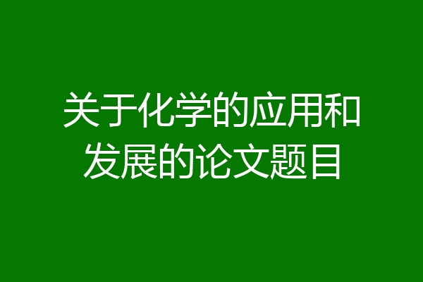 关于化学的应用和发展的论文题目