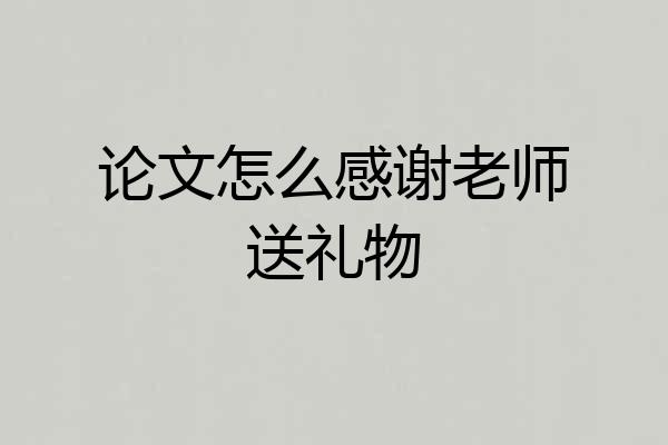 论文怎么感谢老师送礼物