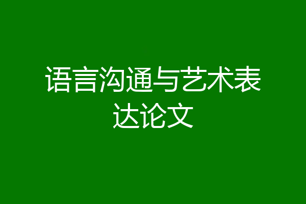 语言沟通与艺术表达论文