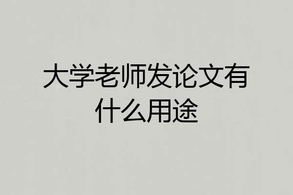 大学老师发论文有什么用途