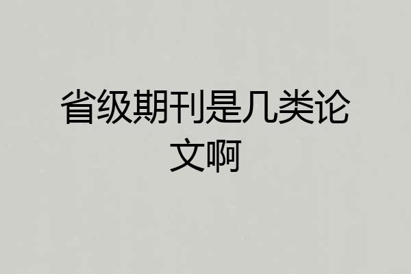 省级期刊是几类论文啊