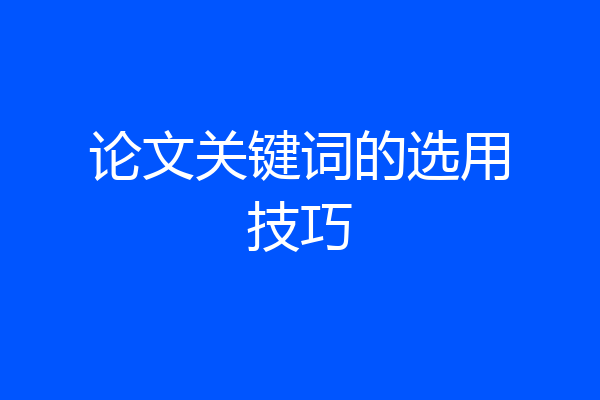 论文关键词的选用技巧