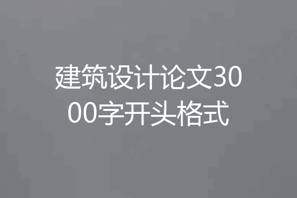 建筑设计论文3000字开头格式