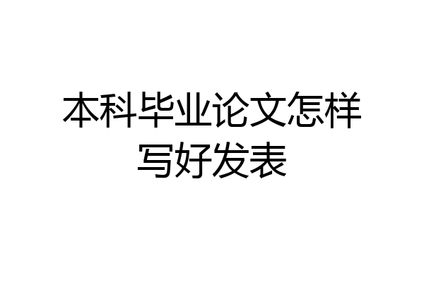 本科毕业论文怎样写好发表
