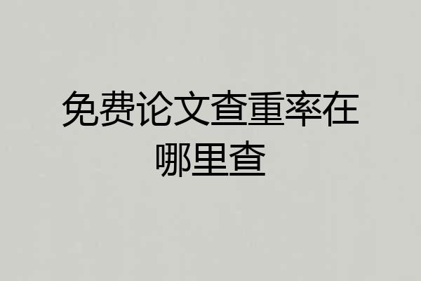 免费论文查重率在哪里查