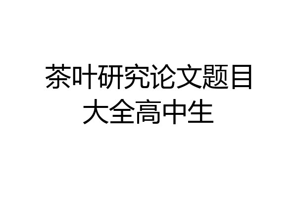 茶叶研究论文题目大全高中生